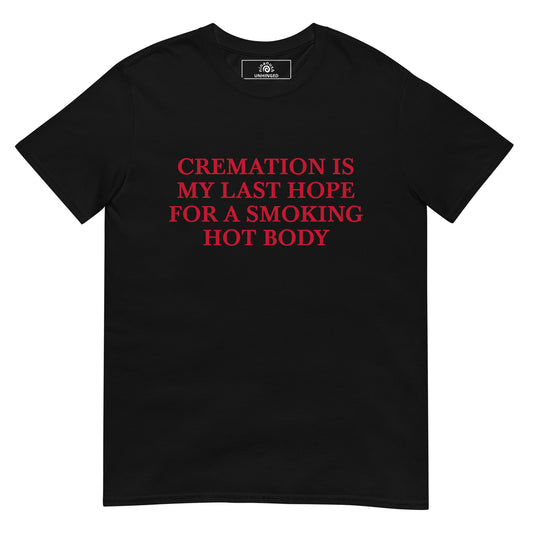 Black Cremation Is My Last Hope for a Smoking Hot Body T-Shirt | Unhinged Tee