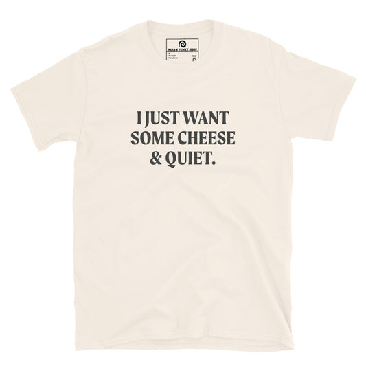 Neutral I Just Want Some Cheese & Quiet T-Shirt