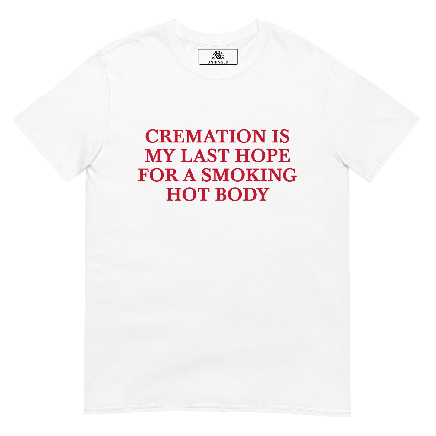 White Cremation Is My Last Hope for a Smoking Hot Body T-Shirt | Unhinged Tee