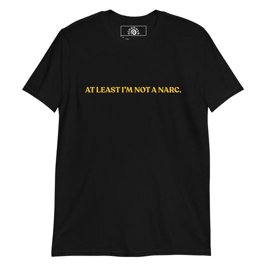 At Least I’m Not A Narc T-Shirt - ninanush