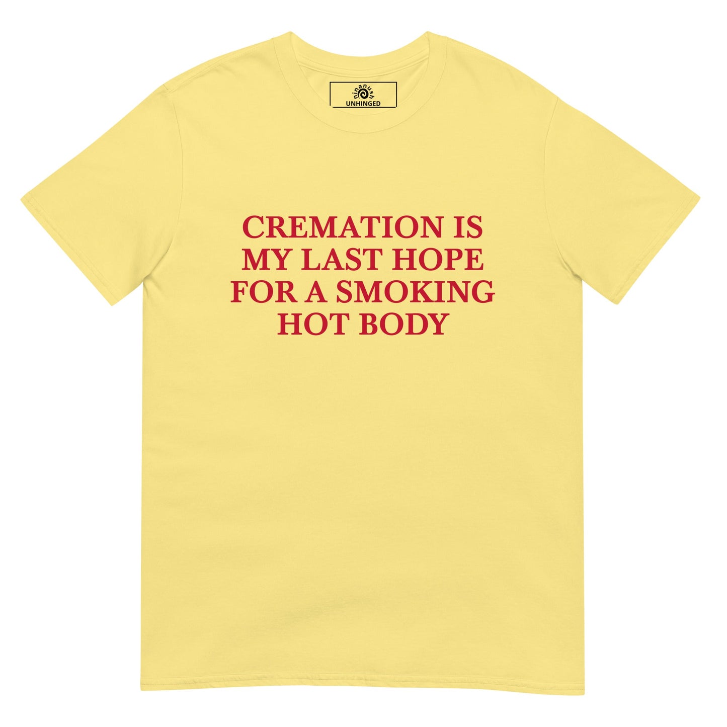 Cremation Is My Last Hope for a Smoking Hot Body T-Shirt | Unhinged Tee - ninanush