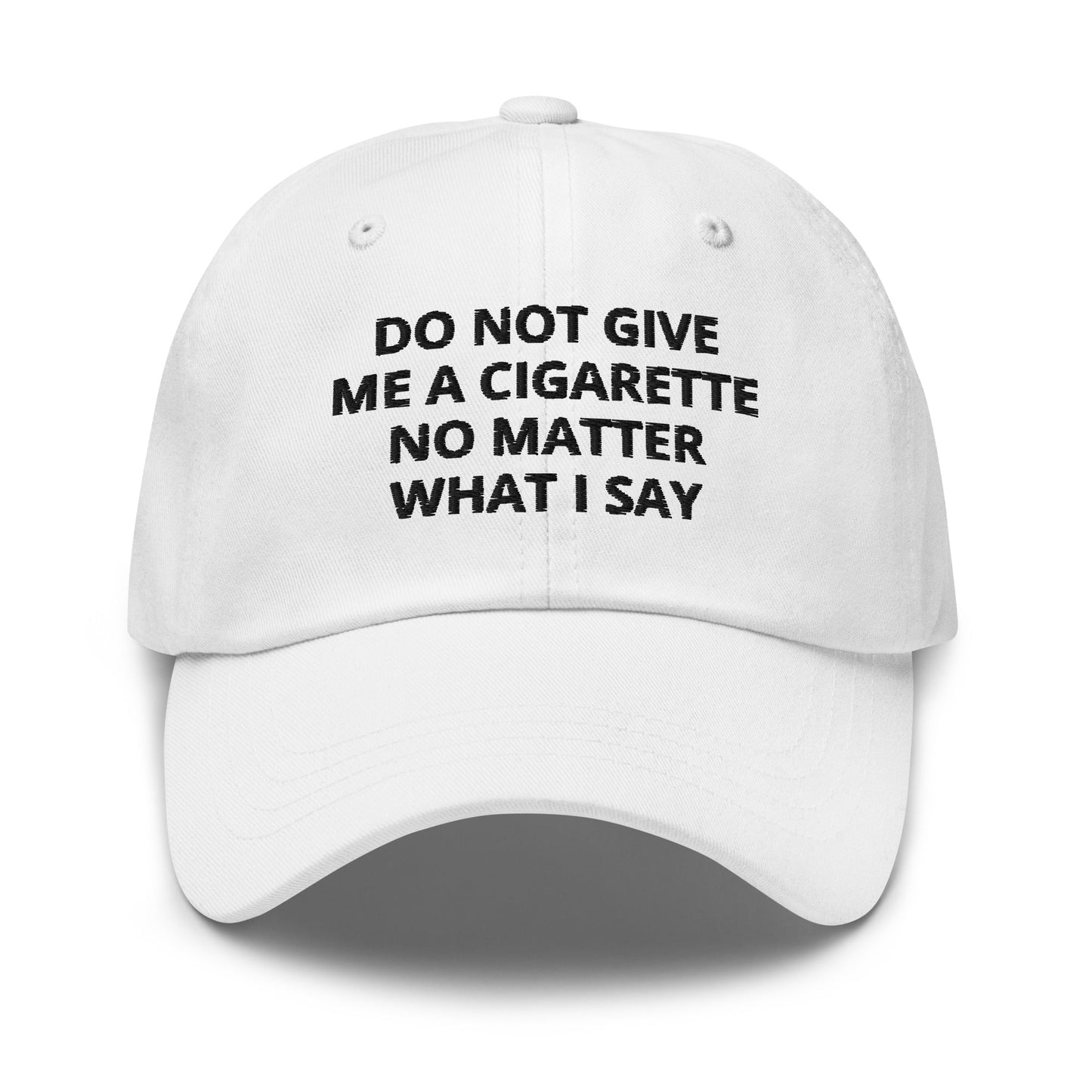 Do Not Give Me A Cigarette No Matter What I Say Dad Hat - ninanush