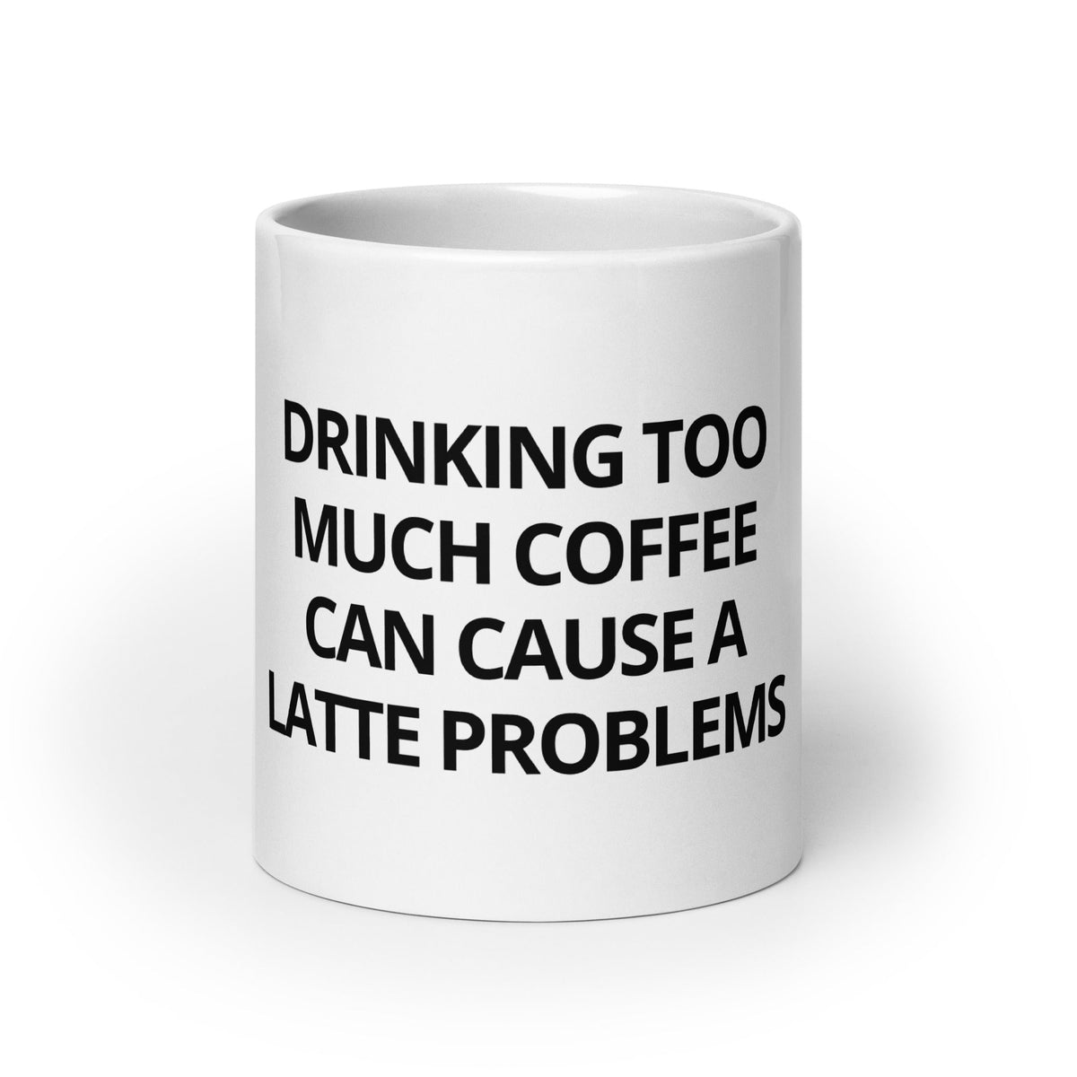 Drinking Too Much Coffee Can Cause A Latte Problems Mug - ninanush