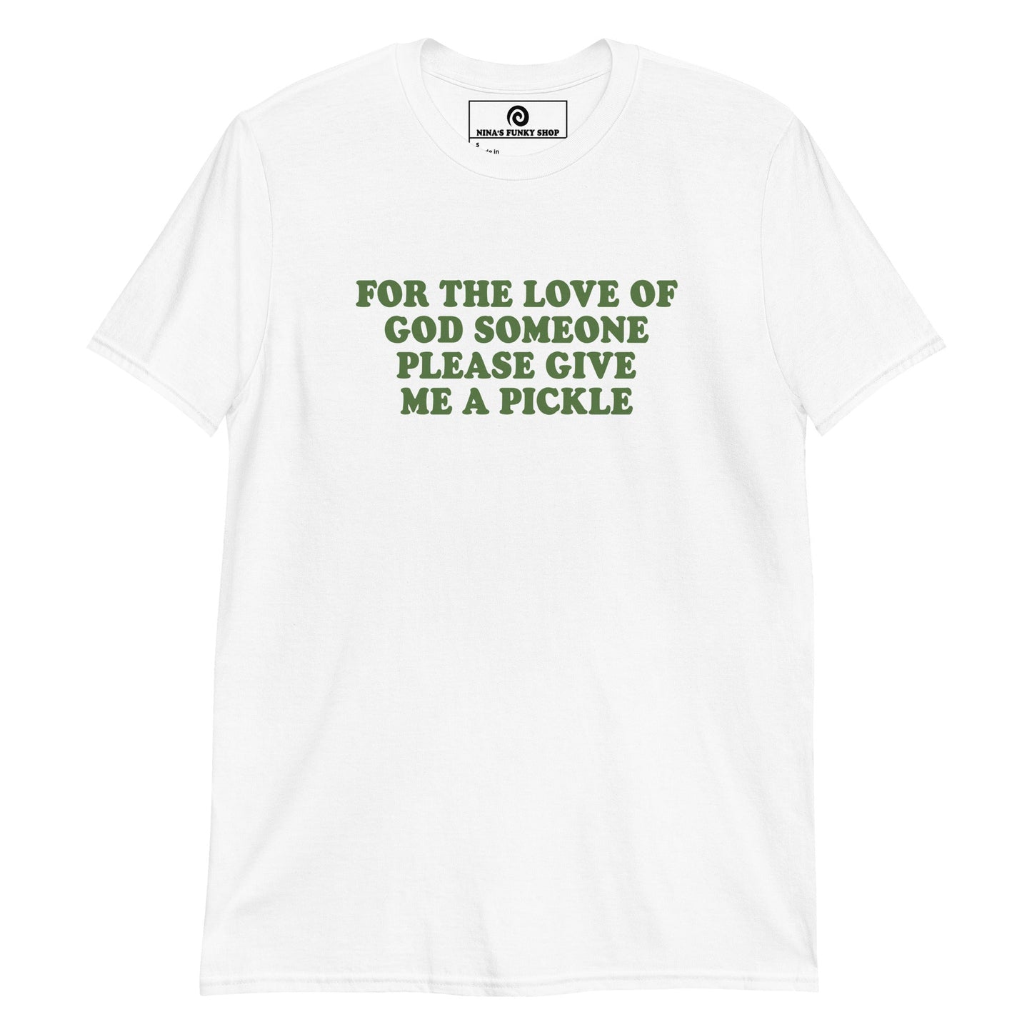 For The Love Of God Someone Please Give Me A Pickle T-Shirt - ninanush