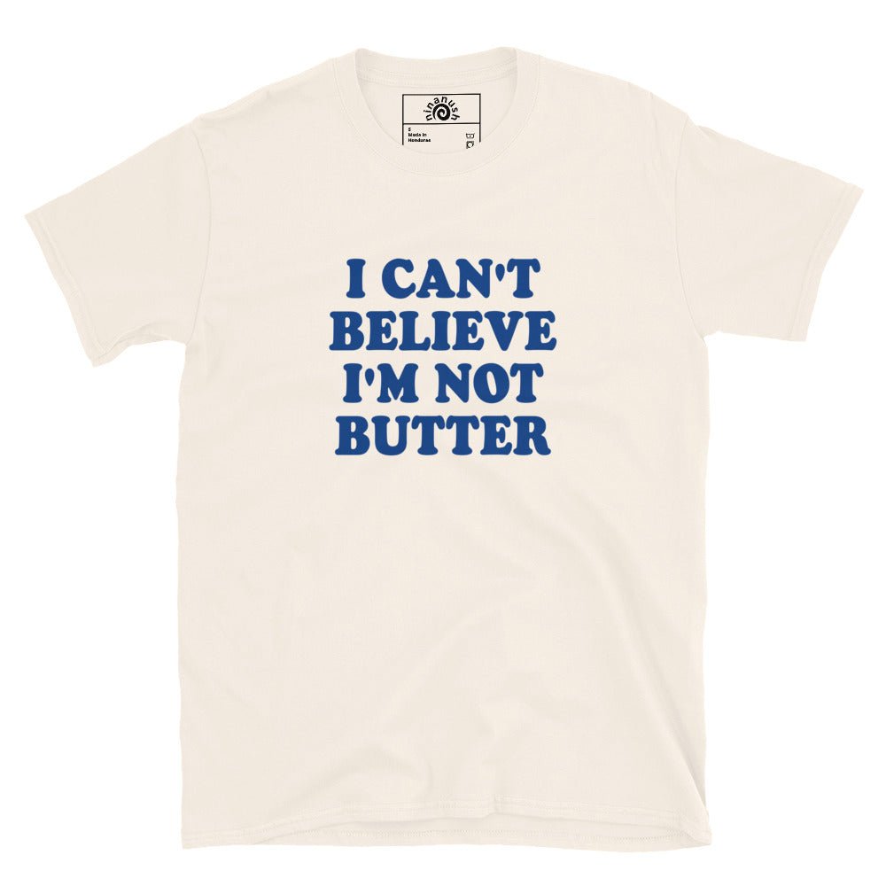 I Can't Believe I'm Not Butter T-Shirt - ninanush