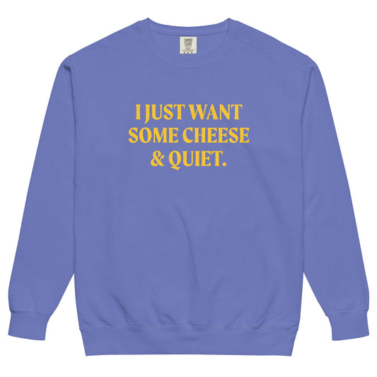 I Just Want Some Cheese And Quiet Sweatshirt, Garment-Dyed - ninanush