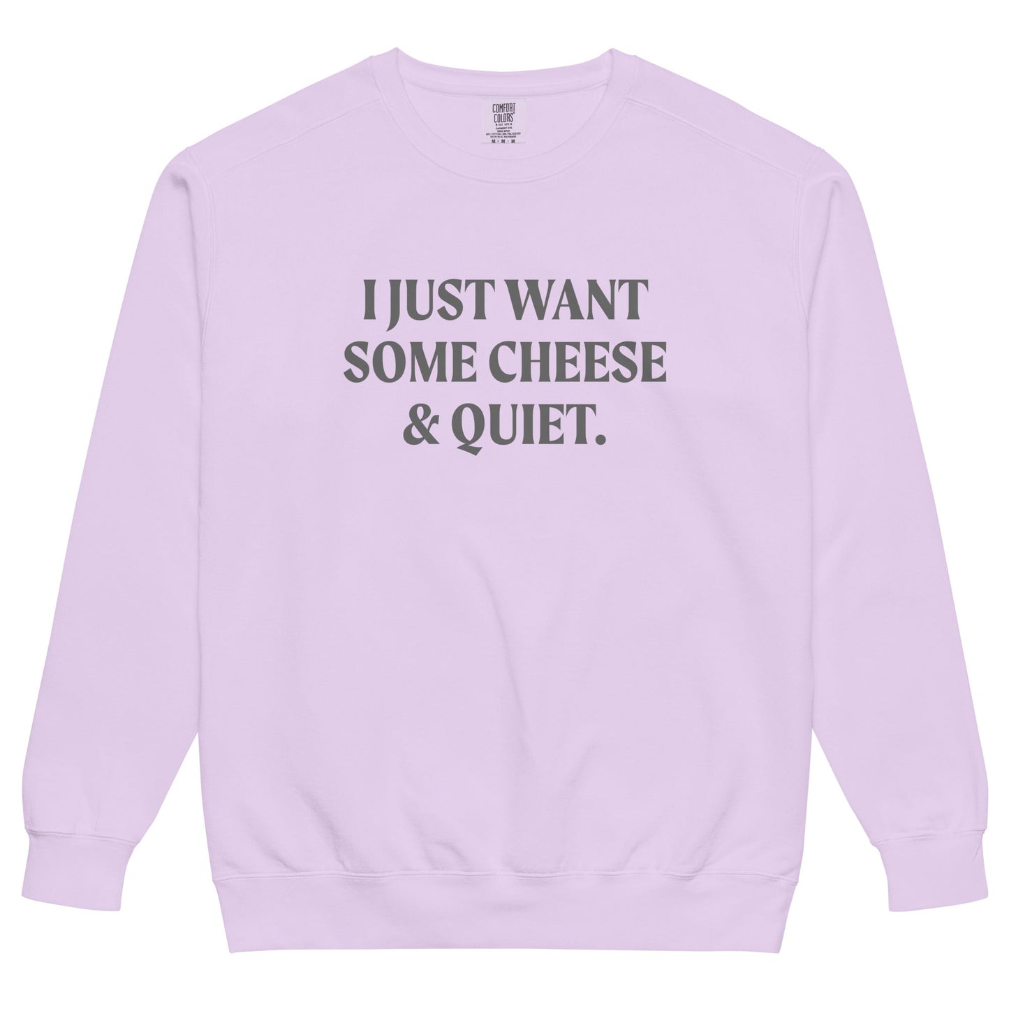 I Just Want Some Cheese And Quiet Sweatshirt, Garment-Dyed - ninanush