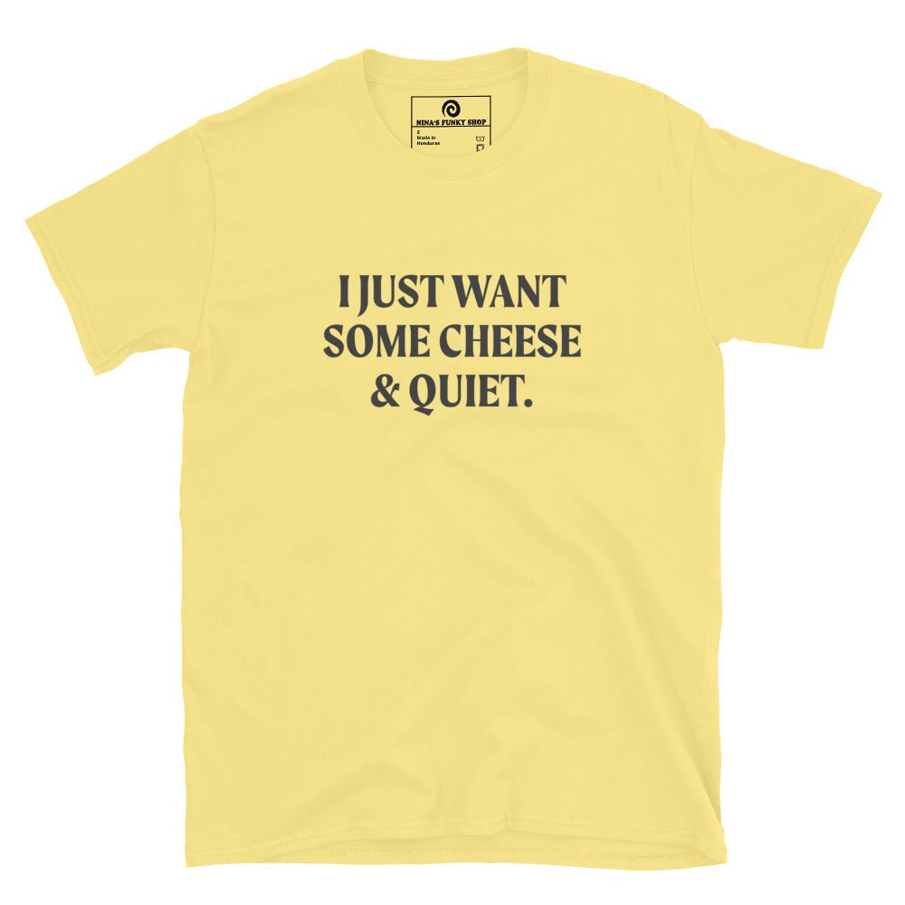 I Just Want Some Cheese & Quiet T-Shirt - ninanush