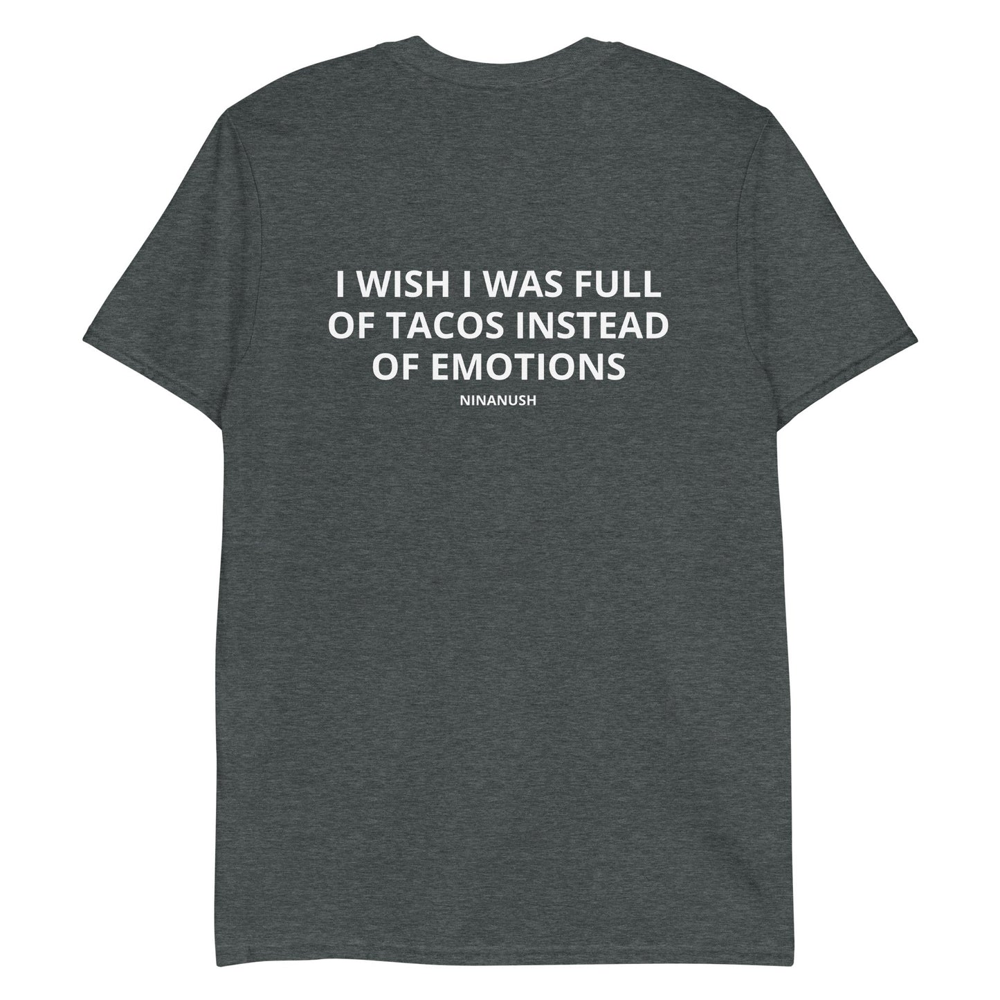 I Wish I Was Full Of Tacos Instead Of Emotions T-Shirt - ninanush