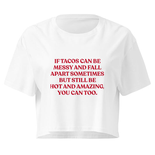 If Tacos Can Be Messy And Fall Apart Sometimes But Still Be Hot And Amazing You Can Too Crop Top - ninanush