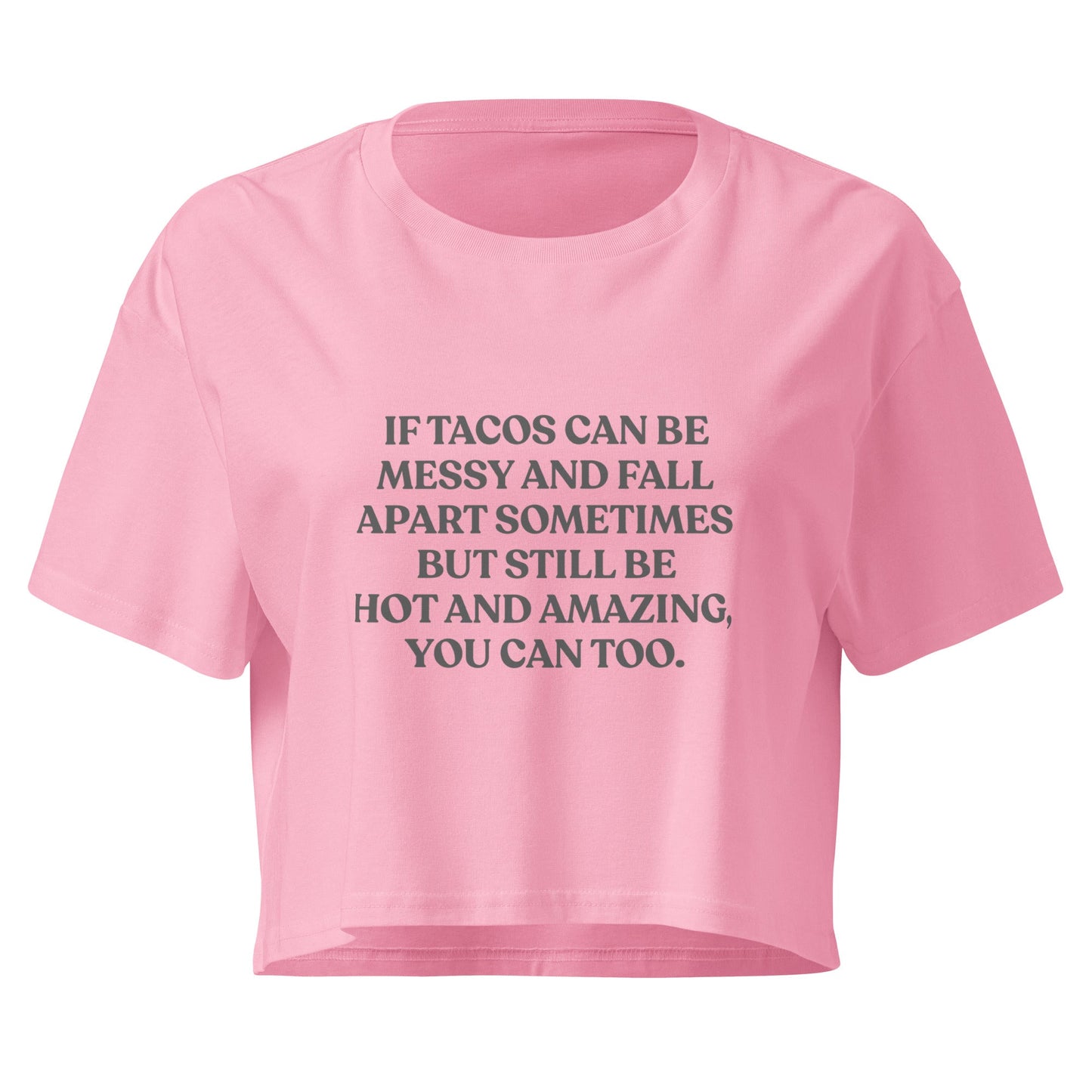 If Tacos Can Be Messy And Fall Apart Sometimes But Still Be Hot And Amazing You Can Too Crop Top - ninanush