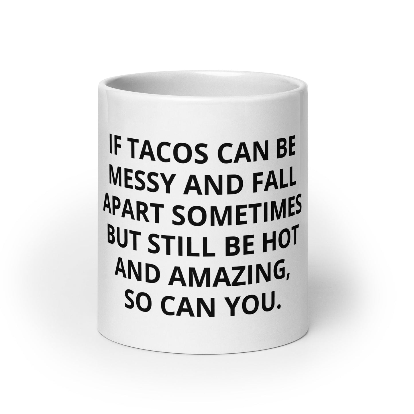 If Tacos Can Be Messy And Fall Apart Sometimes But Still Be Hot And Amazing, You Can Too Mug - ninanush