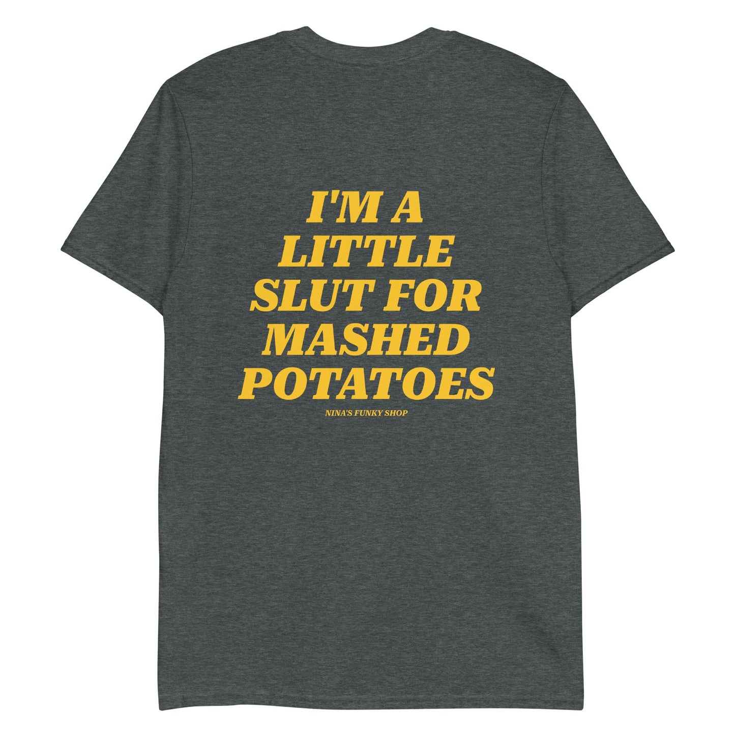 I'm A Little Slut For Mashed Potatoes T-Shirt - Front And Back - ninanush