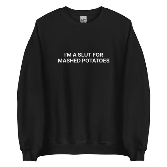 I'm A Slut For Mashed Potatoes Sweatshirt - ninanush