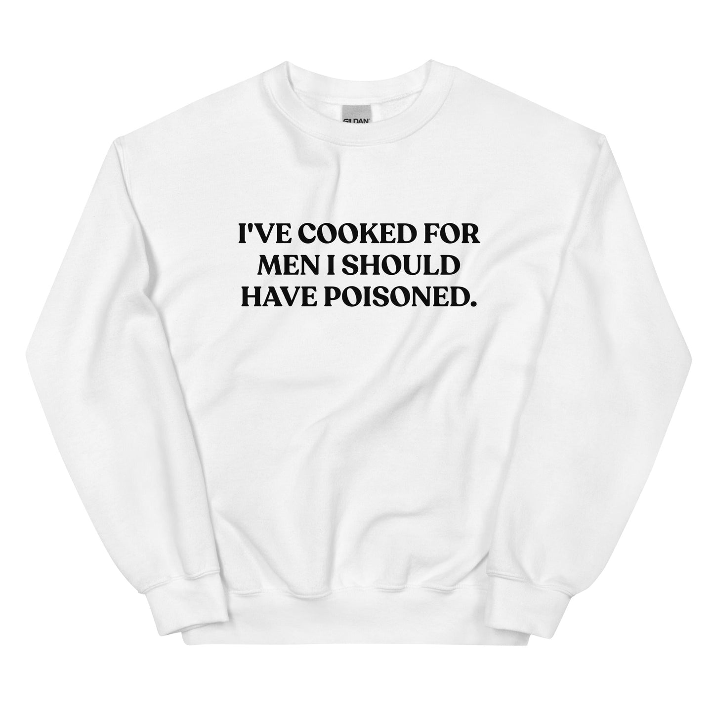 I've cooked for men I should have poisoned Sweatshirt - ninanush