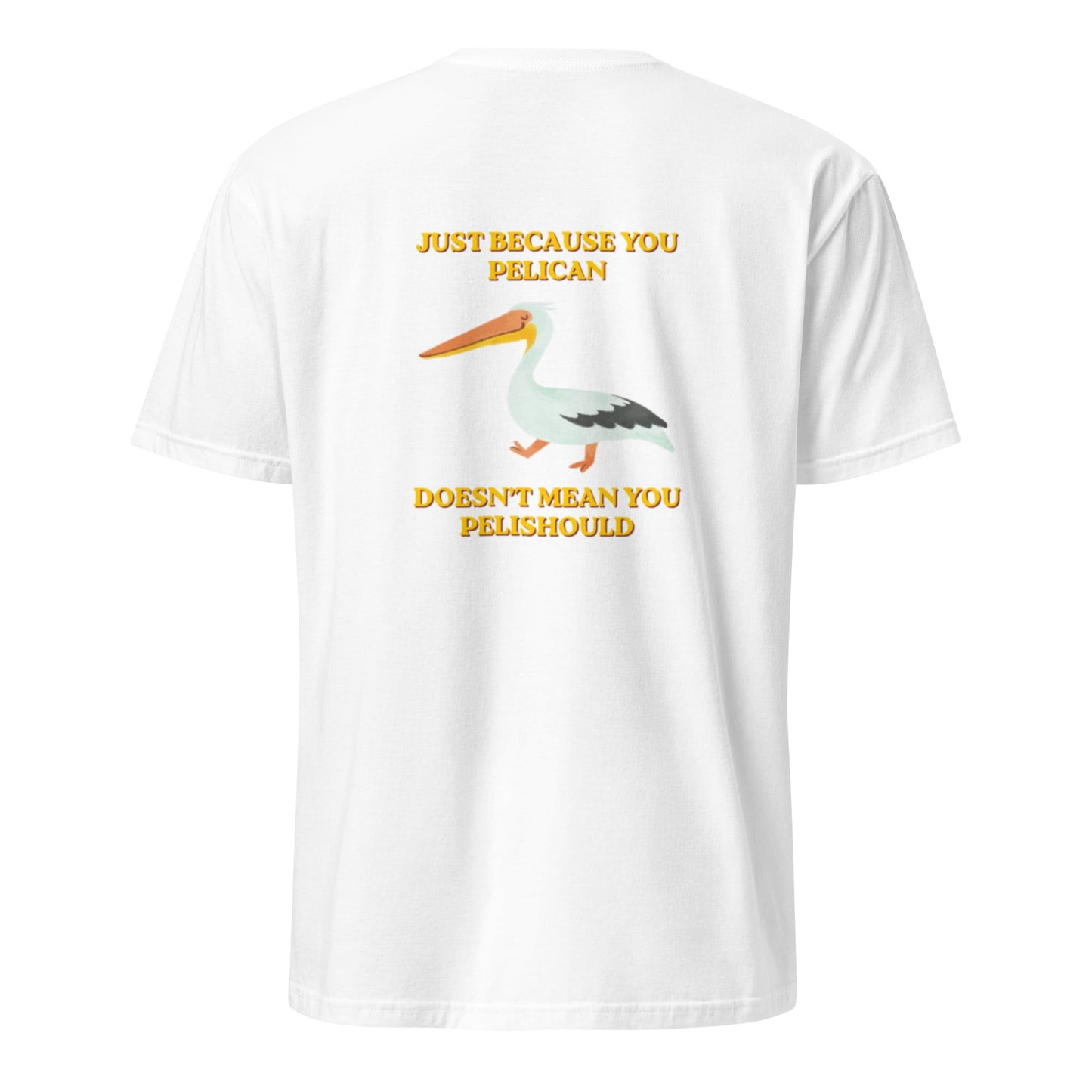 Just Because You Pelican Doesn’t Mean You Pelishould T-Shirt - ninanush