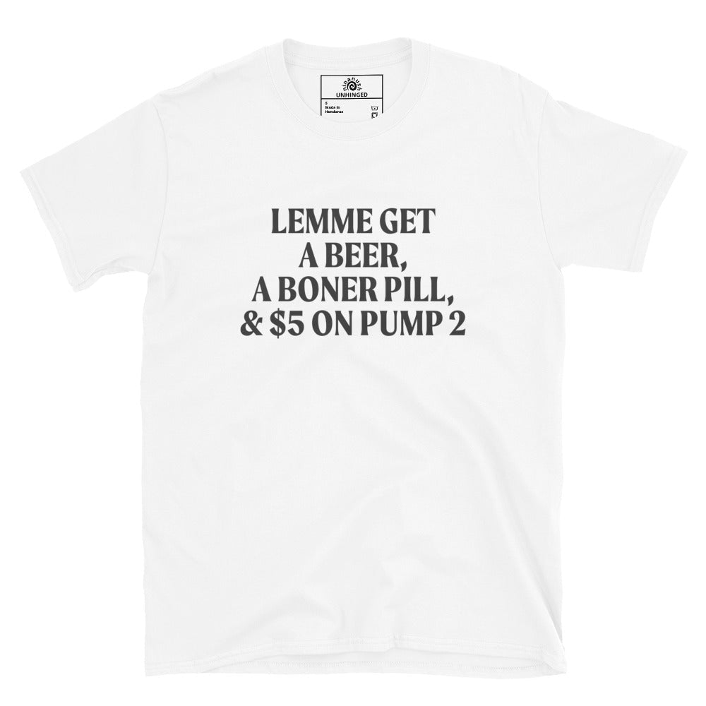 Lemme Get A Beer, A Boner Pill, & $5 On Pump 2 T-Shirt - ninanush