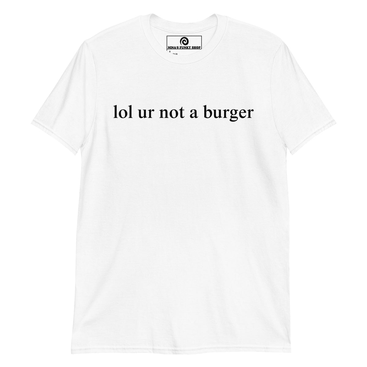Lol Ur Not A Burger T-Shirt - ninanush
