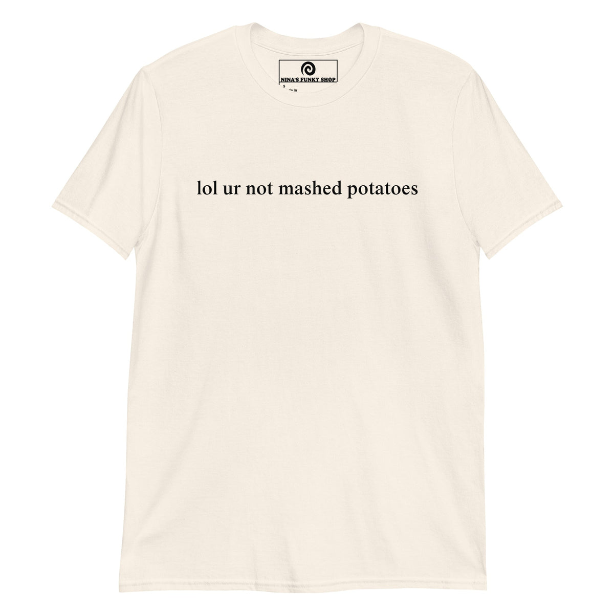Lol Ur Not Mashed Potatoes T-Shirt - ninanush