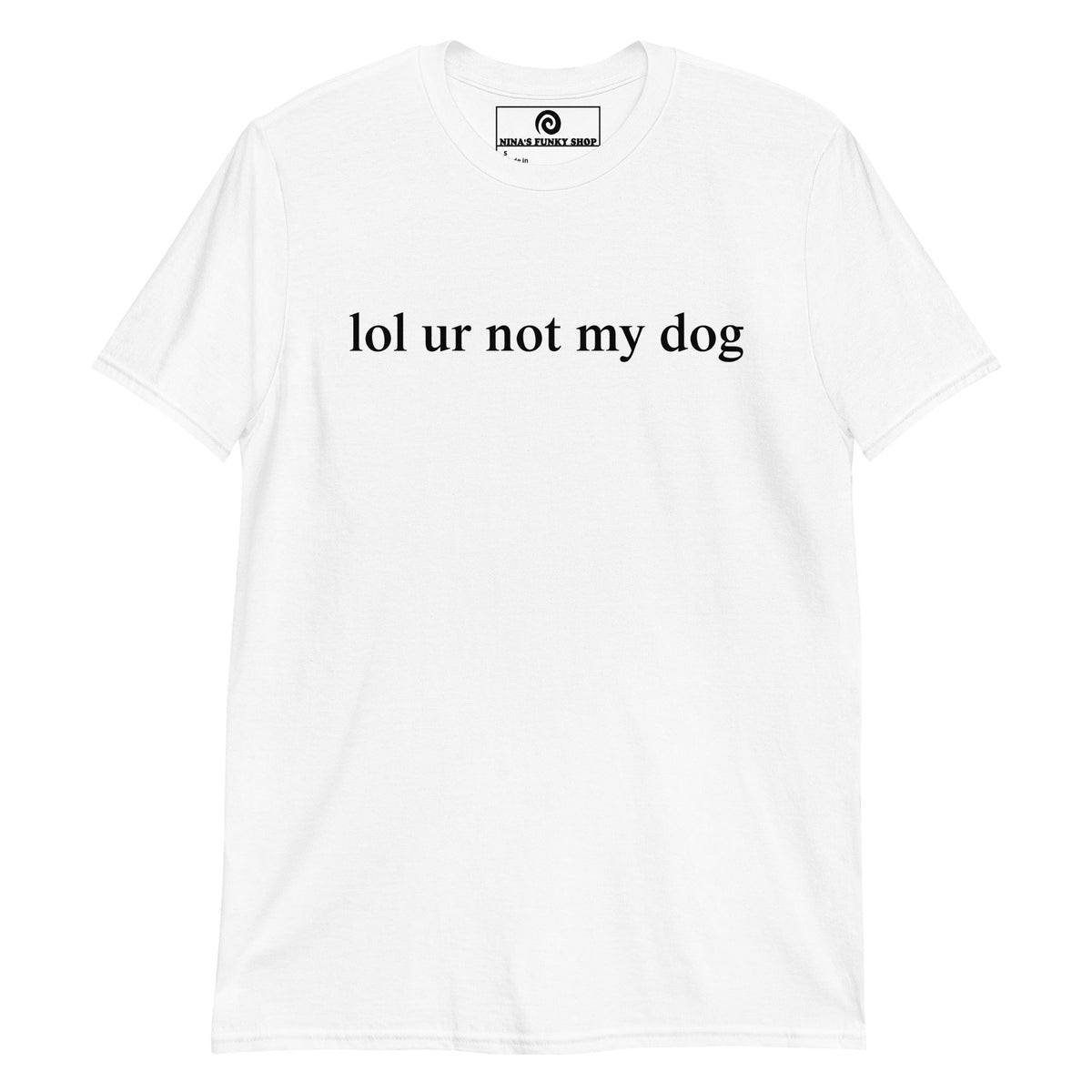 Lol Ur Not My Dog T-Shirt - ninanush