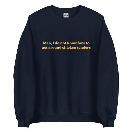 Man, I Do Not Know How To Act Around Chicken Tenders Sweatshirt - ninanush