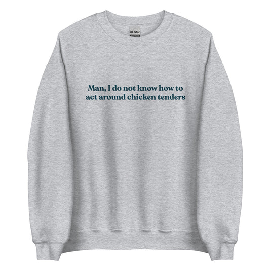 Man, I Do Not Know How To Act Around Chicken Tenders Sweatshirt - ninanush