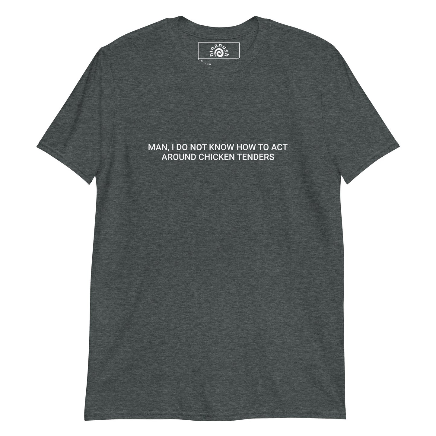 Man, I Do Not Know How To Act Around Chicken Tenders T-Shirt - ninanush