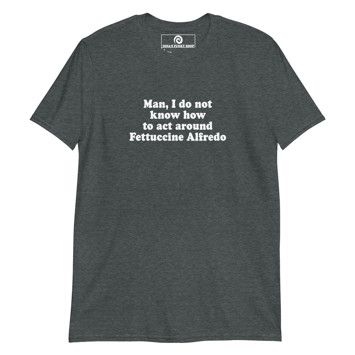 Man, I Do Not Know How To Act Around Fettuccine Alfredo T-Shirt - ninanush