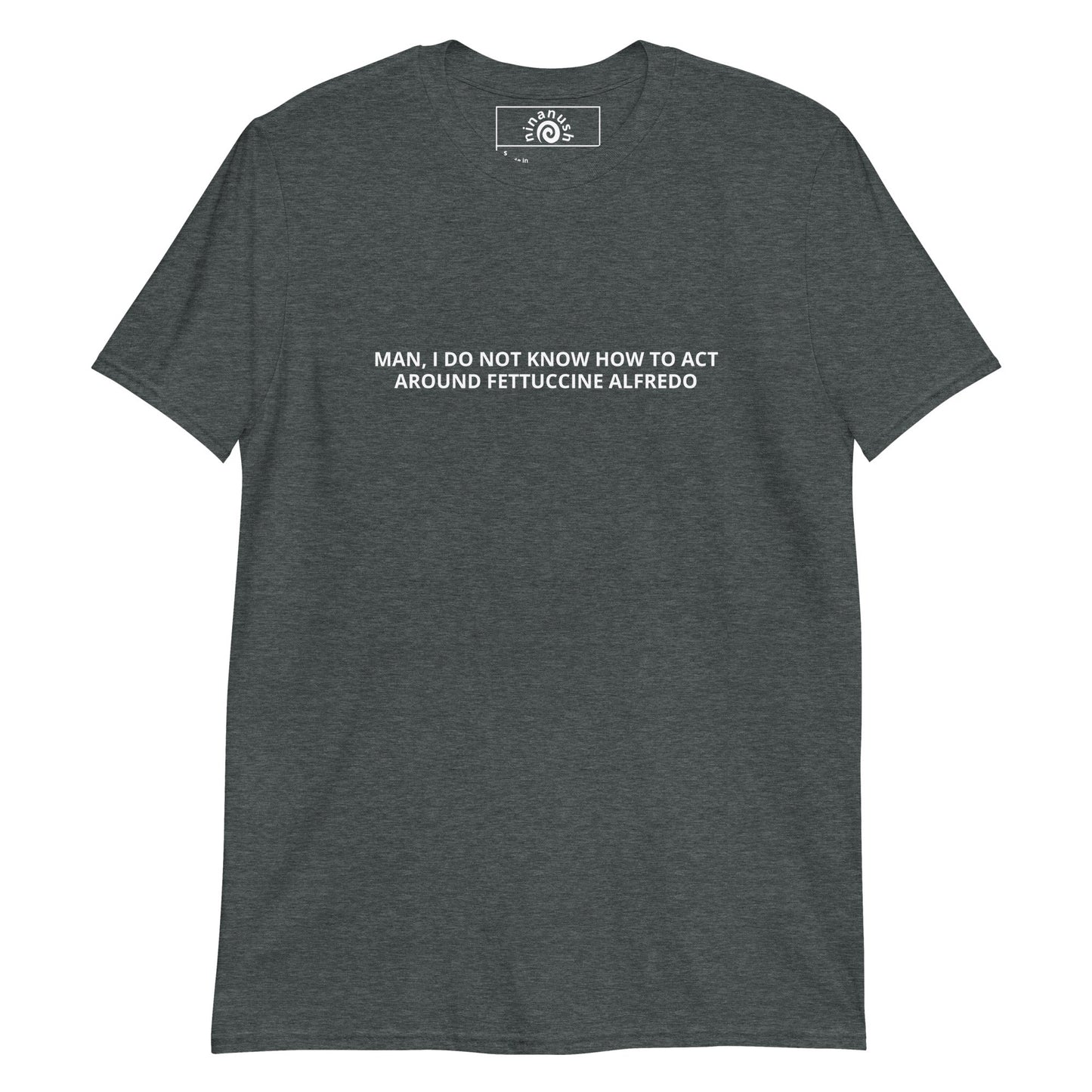 Man, I Do Not Know How To Act Around Fettuccine Alfredo T-Shirt - ninanush