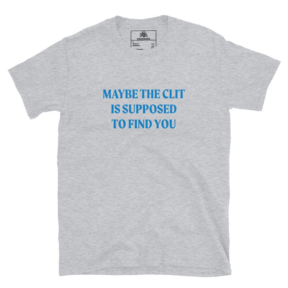 Maybe the Clit Is Supposed to Find You T-Shirt - ninanush