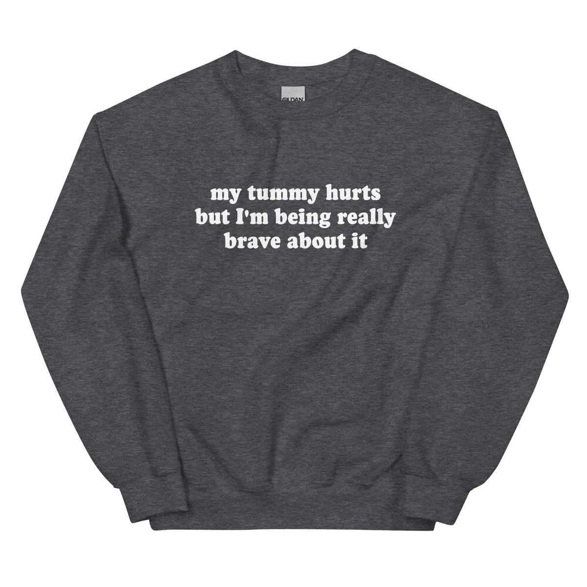 My Tummy Hurts But I'm Being Really Brave About It Sweatshirt - ninanush