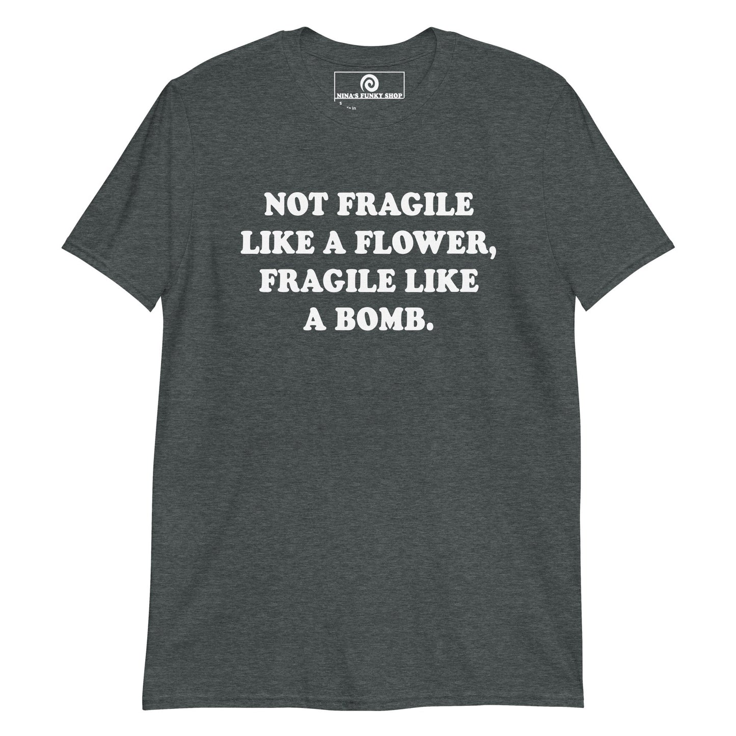 Not Fragile Like A Flower, Fragile Like A Bomb T-Shirt - ninanush