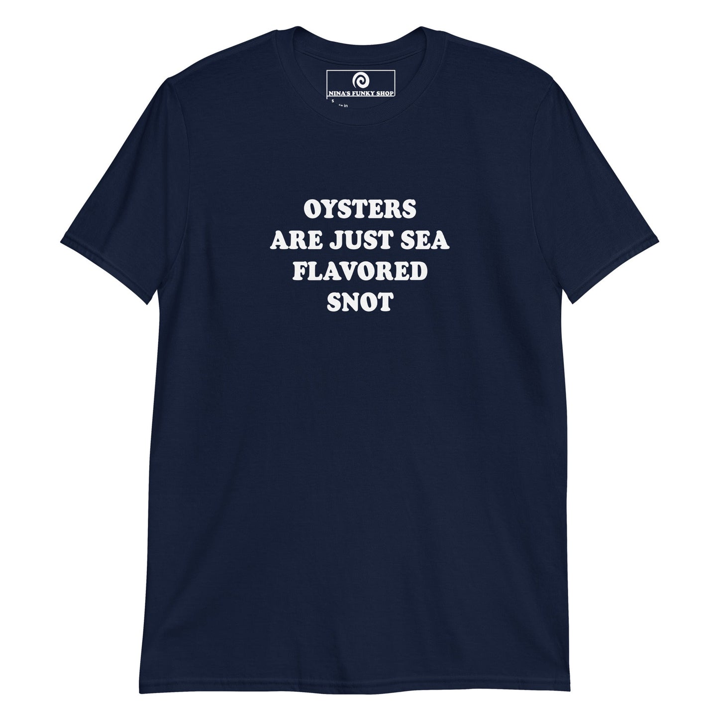 Oysters Are Just Sea Flavored Snot T-Shirt - ninanush