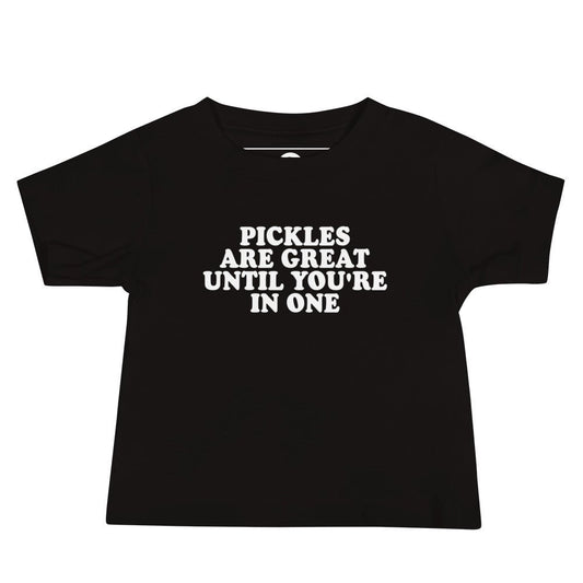 Pickles Are Great Until You're In Once Baby T-Shirt - ninanush