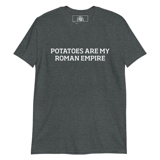 Potatoes Are My Roman Empire T-Shirt - ninanush
