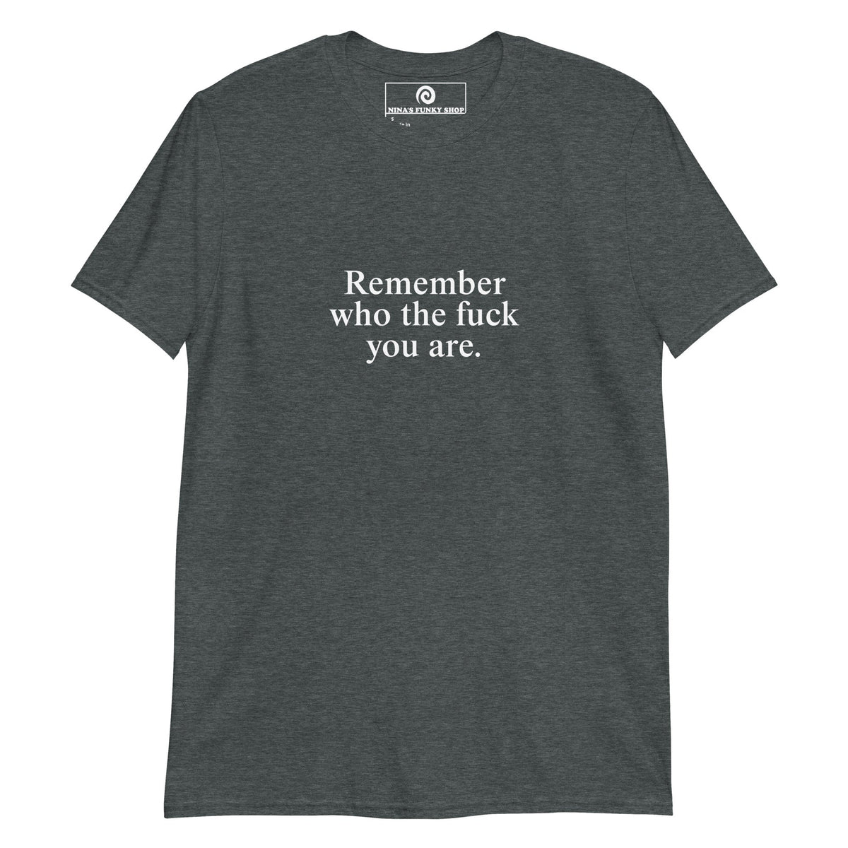 Remember Who The Fuck You Are T-Shirt - ninanush