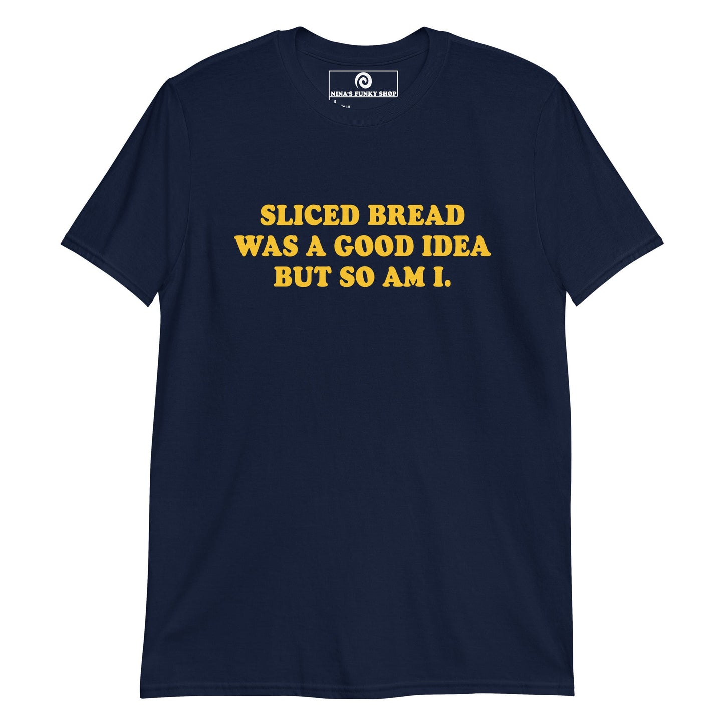 Sliced Bread Was A Good Idea But So Am I T-Shirt - ninanush