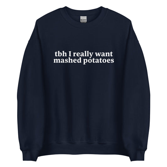 Tbh I Really Want Mashed Potatoes Sweatshirt - ninanush