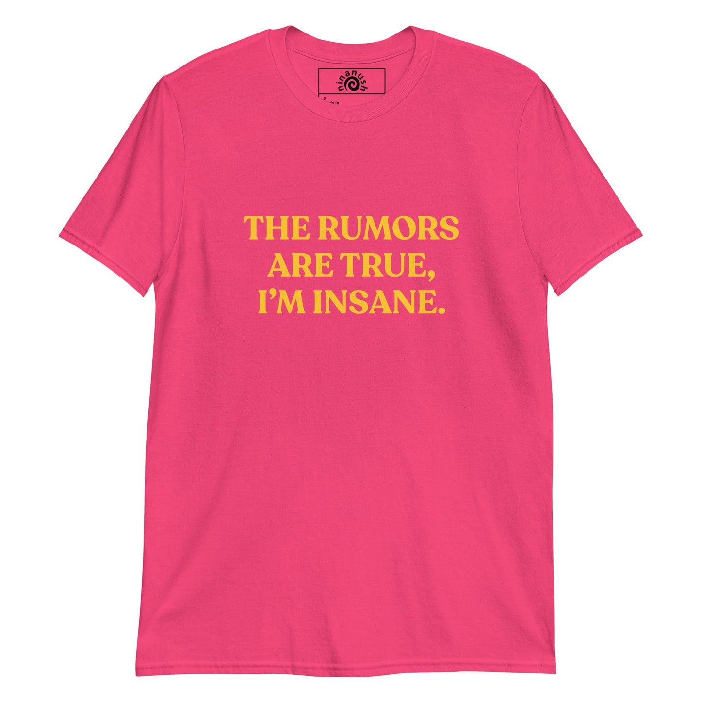 The Rumors Are True I’m Insane T-Shirt - ninanush