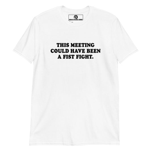 This Meeting Could Have Been A Fist Fight T-Shirt - ninanush