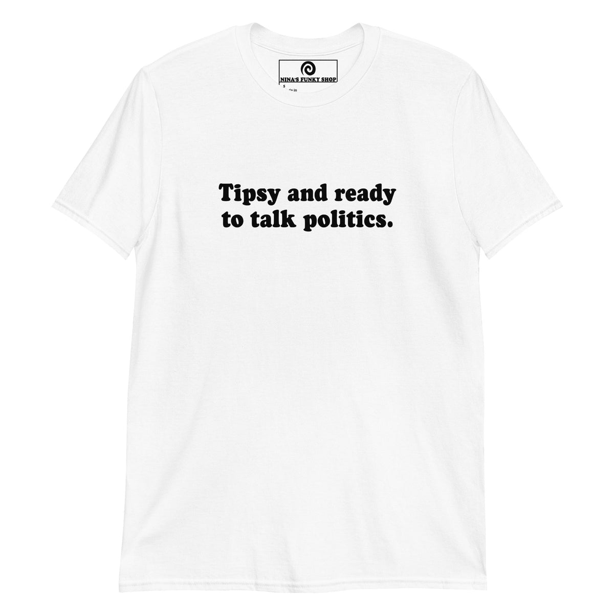 Tipsy And Ready To Talk Politics T-Shirt - ninanush
