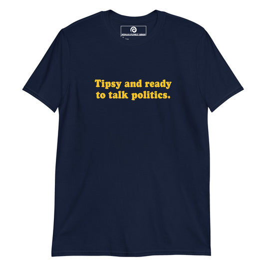 Navy Tipsy and ready to talk politics T-shirt - Our Tipsy And Ready To Talk Politics Shirt is soft, comfortable and made just for you. It's a funny tee for everyday streetwear, the family event or a funny gift for a friend.