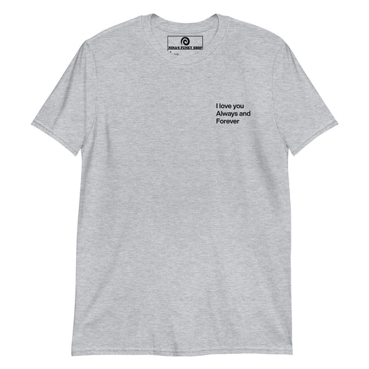 Gray love t-shirt A soft and comfortable t-shirt with "I love you always and forever", expertly printed on the front. This classic cotton tee has a happy love saying that's perfect for everyday streetwear. Designed by Nina and made just for you.