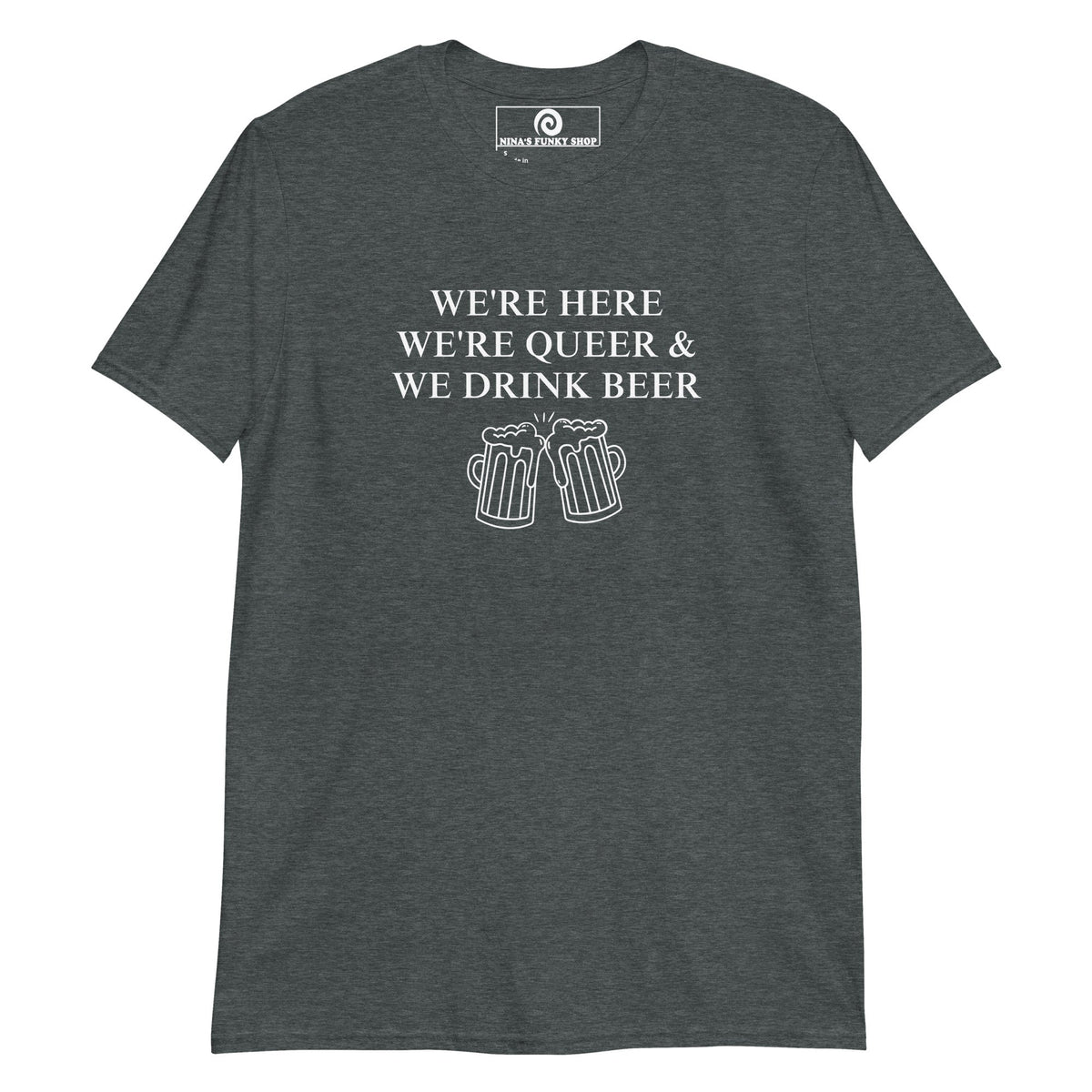 We're Here We're Queer & We Drink Beer T-Shirt - ninanush