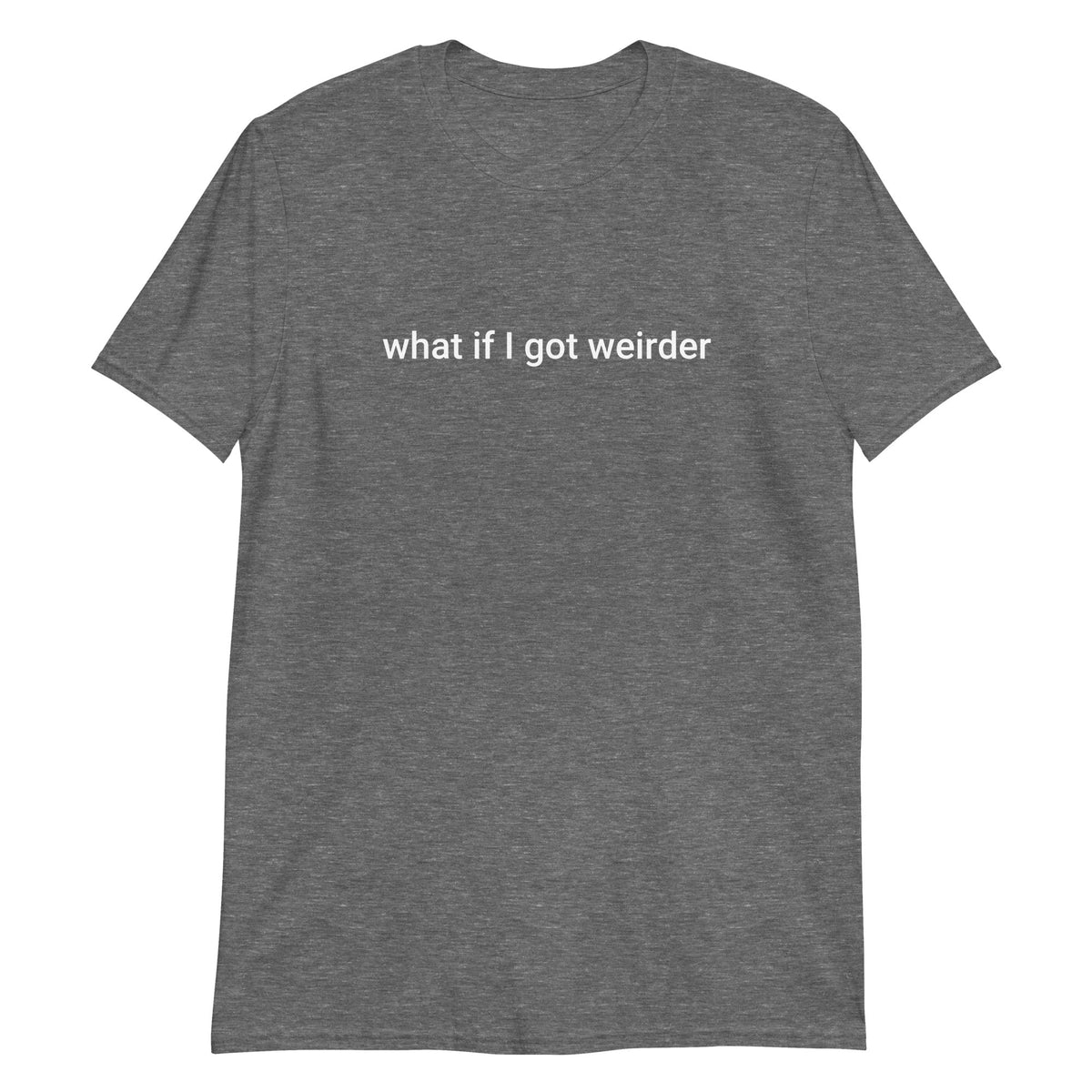 What If I Got Weirder T-Shirt - ninanush
