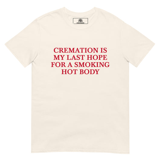 Beige Cremation Is My Last Hope for a Smoking Hot Body T-Shirt | Unhinged Tee