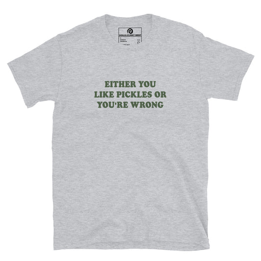 Black Either You Love Pickles Or You're Wrong T-Shirt