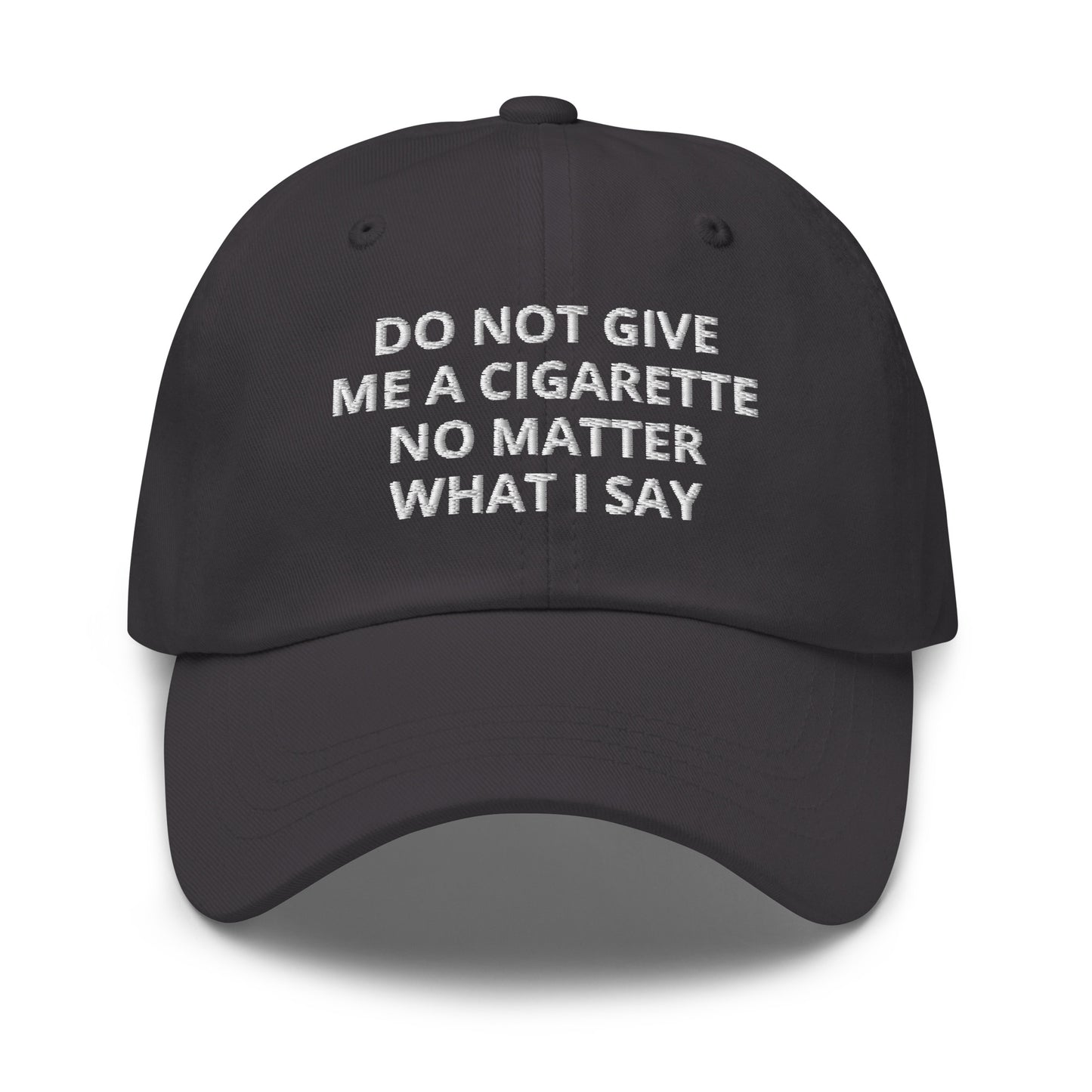 Dark Gray Do Not Give Me A Cigarette No Matter What I Say Dad Hat