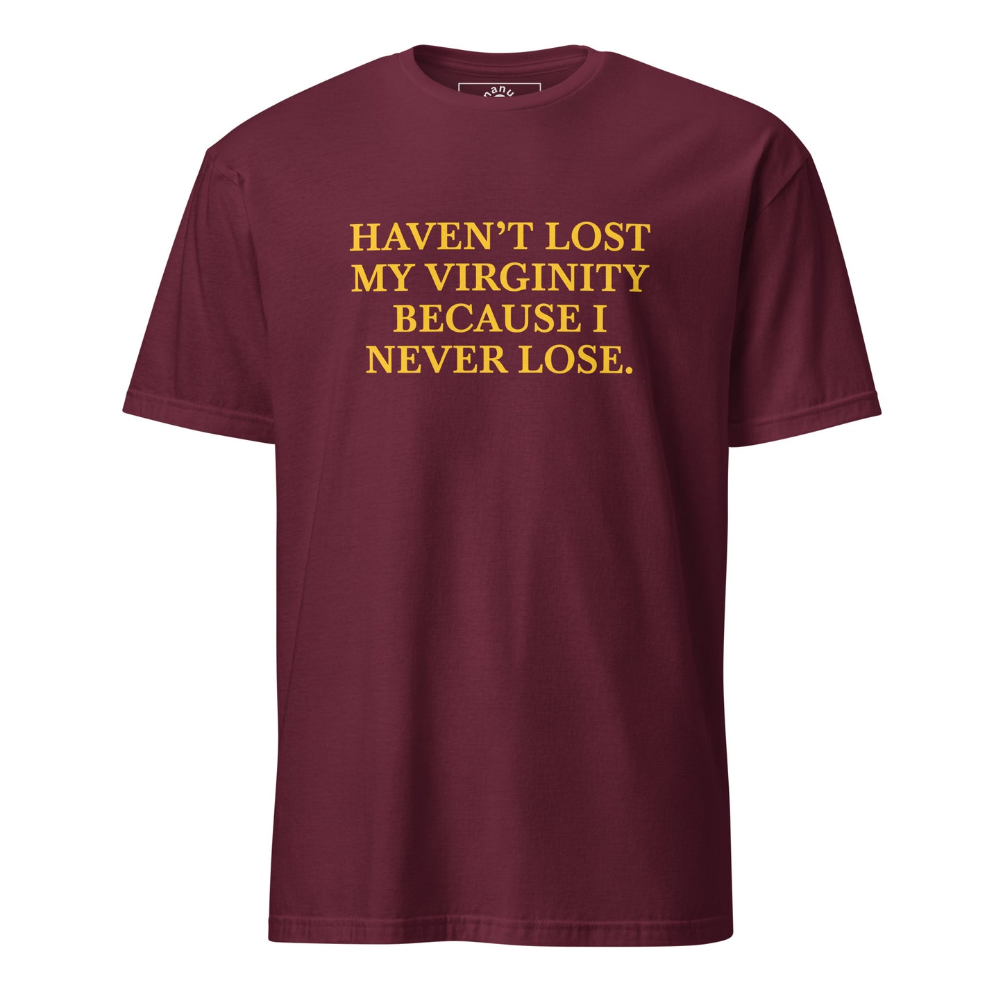 Maroon White Haven’t Lost My Virginity Because I never lose T-shirt