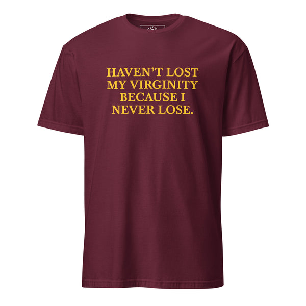 Maroon White Haven’t Lost My Virginity Because I never lose T-shirt